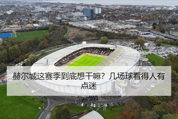 赫尔城这赛季到底想干嘛？几场球看得人有点迷 - leyu